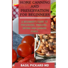 Home Canning and Preservation for Beginners: A Beginner's Guide to Preserving, Freezing, Drying and Canning Foods