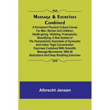 Massage & Exercises Combined; A permanent physical culture course for men, women and children; health-giving, vitalizing, prophylactic, beautifying; a
