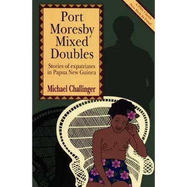Port Moresby Mixed Doubles: Stories of Expatriates in Papua New Guinea