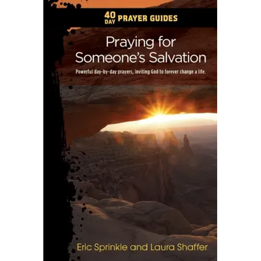 40 Day Prayer Guides - Praying for Someone's Salvation: Powerful day-by-day Prayers Inviting God to forever Change a Life.