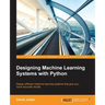 Designing Machine Learning Systems with Python