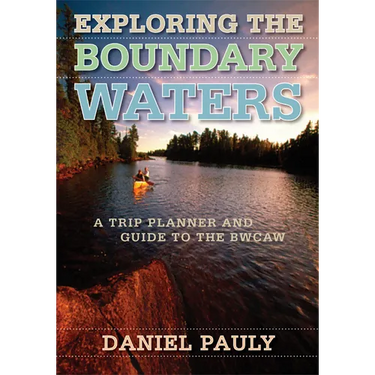 Exploring the Boundary Waters: A Trip Planner and Guide to the Bwcaw