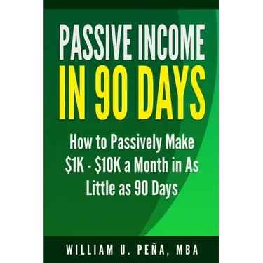 Passive Income in 90 Days: How to Passively Make $1K - $10K a Month in as Little as 90 Days