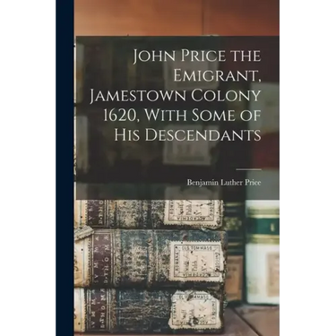 John Price the Emigrant, Jamestown Colony 1620, With Some of his Descendants