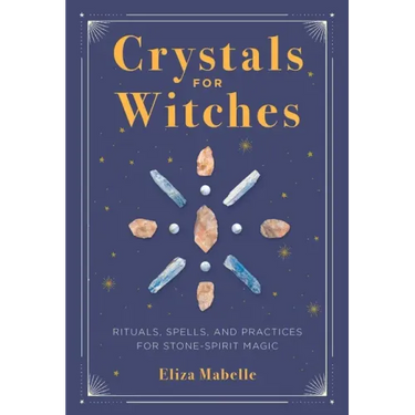 Crystals for Witches: Rituals, Spells, and Practices for Stone Spirit Magic