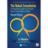 The Naked Consultation: A Practical Guide to Primary Care Consultation Skills, Second Edition