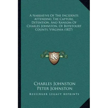 A Narrative Of The Incidents Attending The Capture, Detention, And Ransom Of Charles Johnston, Of Botetourt County, Virginia (1827)