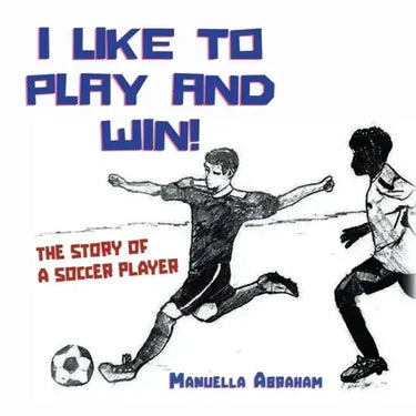 I Like to Play and Win!: The Story of a Soccer Player