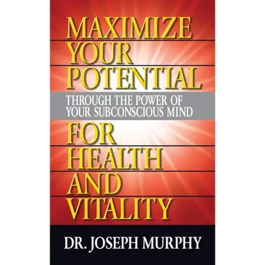 Maximize Your Potential Through the Power of Your Subconscious Mind for Health and Vitality