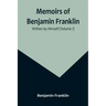Memoirs of Benjamin Franklin; Written by Himself (Volume I)