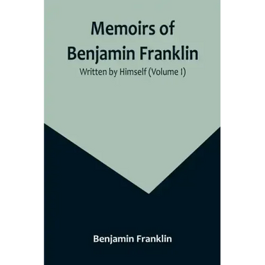 Memoirs of Benjamin Franklin; Written by Himself (Volume I)