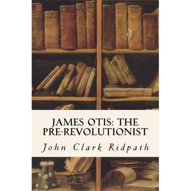 James Otis: The Pre-Revolutionist