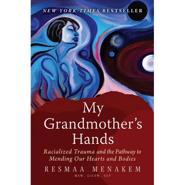My Grandmother's Hands: Racialized Trauma and the Pathway to Mending Our Hearts and Bodies