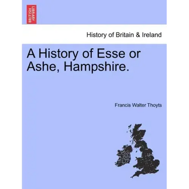 A History of Esse or Ashe, Hampshire.