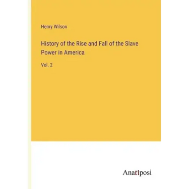 History of the Rise and Fall of the Slave Power in America: Vol. 2