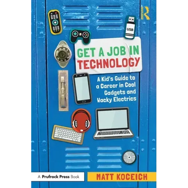 Get a Job in Technology: A Kid's Guide to a Career in Cool Gadgets and Wacky Electrics