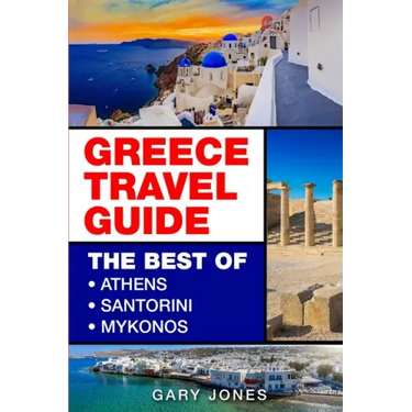 Greece Travel Guide: The Best Of Athens, Santorini, Mykonos