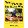 Wild Florida the Way It Was: As Told by the Pioneer "Cow Hunters and Huntresses" Who Lived It