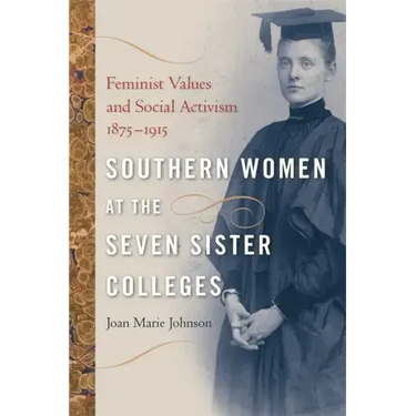 Southern Women at the Seven Sister Colleges: Feminist Values and Social Activism, 1875-1915