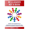 Be a Leader Not a Boss: Unlock Your Potential in the Workplace