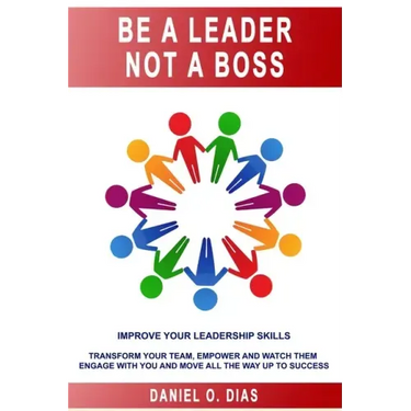 Be a Leader Not a Boss: Unlock Your Potential in the Workplace