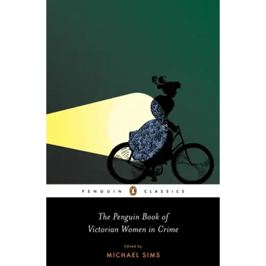 The Penguin Book of Victorian Women in Crime: Forgotten Cops and Private Eyes from the Time of Sherlock Holmes