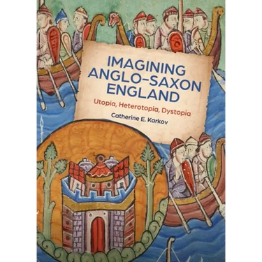Imagining Anglo-Saxon England: Utopia, Heterotopia, Dystopia