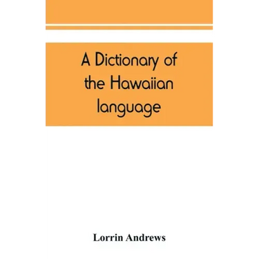 A dictionary of the Hawaiian language, to which is appended an English-Hawaiian vocabulary and a chronological table of remarkable events