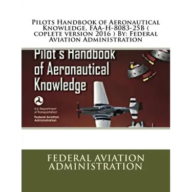 Pilots Handbook of Aeronautical Knowledge, FAA-H-8083-25B ( coplete version 2016 ) By: Federal Aviation Administration