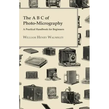 The A B C Of Photo-Micrography; A Practical Handbook For Beginners
