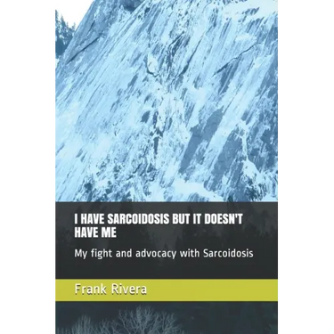 I Have Sarcoidosis But It Doesn't Have Me: My fight and advocacy with Sarcoidosis