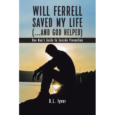 Will Ferrell Saved My Life (...and God Helped): One Man's Guide to Suicide Prevention
