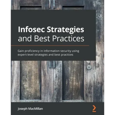 Infosec Strategies and Best Practices: Gain proficiency in information security using expert-level strategies and best practices