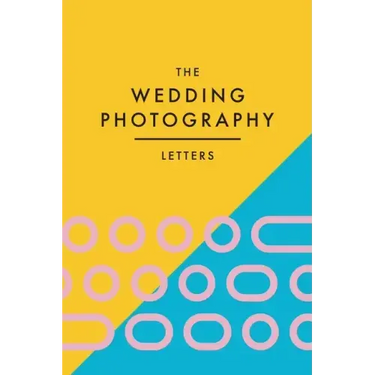 The Wedding Photography Letters: Words to Encourage, Equip, and Inspire Creative Wedding Photographers