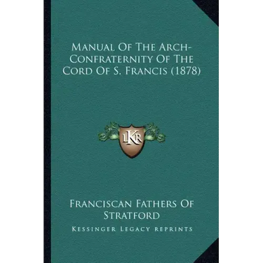 Manual Of The Arch-Confraternity Of The Cord Of S. Francis (1878)
