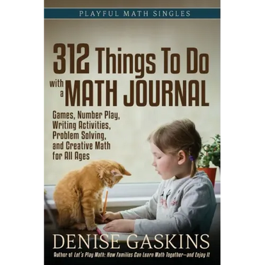 312 Things To Do with a Math Journal: Games, Number Play, Writing Activities, Problem Solving, and Creative Math for All Ages