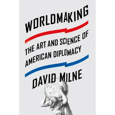 Worldmaking: The Art and Science of American Diplomacy