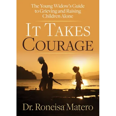 It Takes Courage: The Young Widow's Guide to Grieving and Raising Children Alone