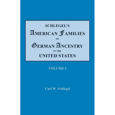 Schlegel's American Families of German Ancestry in the United States. In Four Volumes. Volume I