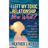 I Left My Toxic Relationship -Now What?: The Step-By-Step Guide to Starting Over and Living on Your Own