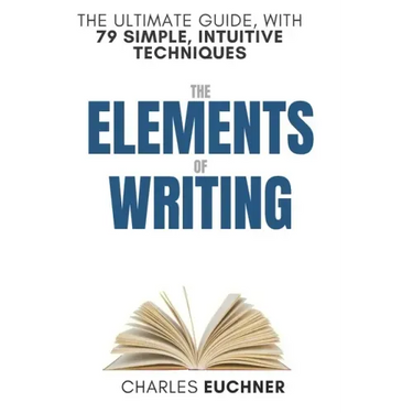 The Elements of Writing: The Only Writing Guide You Will Ever Need