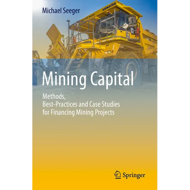Mining Capital: Methods, Best-Practices and Case Studies for Financing Mining Projects