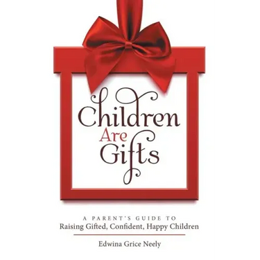 Children Are Gifts: A Parent'S Guide to Raising Gifted, Confident, Happy Children