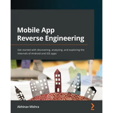 Mobile App Reverse Engineering: Get started with discovering, analyzing, and exploring the internals of Android and iOS apps