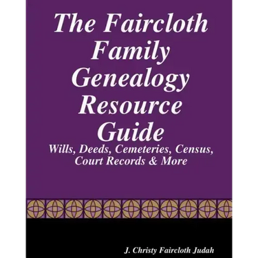 The Faircloth Family Genealogy Resource Guide: Faircloth Family Documents, Wills, Deeds & More