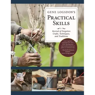 Gene Logsdon's Practical Skills: A Revival of Forgotten Crafts, Techniques, and Traditions