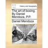 The art of boxing. By Daniel Mendoza, P.P.