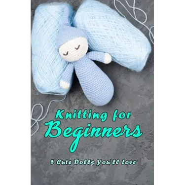 Knitting for Beginners: 5 Cute Dolls You'll Love: Doll Knitting