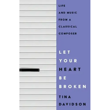 Let Your Heart Be Broken: Life and Music from a Classical Composer