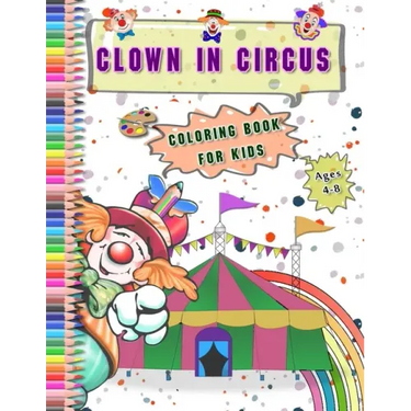 Clown in Circus coloring Book for kids Ages 4-8: Best Gift With large Funny Clowns pictures Coloring Relaxation Drawing and Activities Books for Child